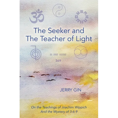 The Seeker and The Teacher of Light: On the Teachings of Joachim Wippich and the Mystery of 3-6-9 - Paperback
