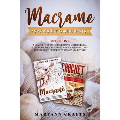 Macrame And Crochet For Beginners: 2 Books In 1: A Complete Guide For Everyone, With Detailed Explanations For Making Any Job. Original And Unpublishe - Paperback