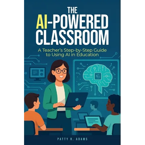 The AI-Powered Classroom: A Teacher's Step-by-Step Guide to Using AI in Education - Paperback
