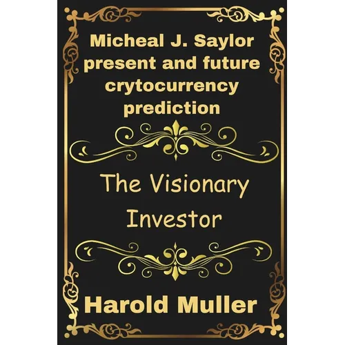 Micheal J. Saylor present and future crytocurrency prediction: The Visionary Investor - Paperback