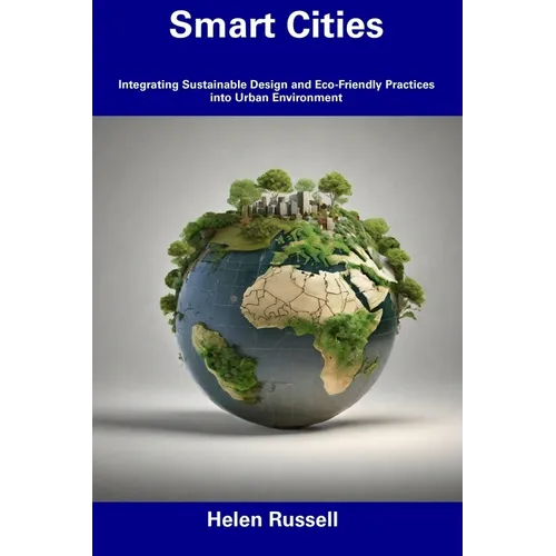 Smart Cities: Integrating Sustainable Design and Eco-Friendly Practices into Urban Environment - Paperback
