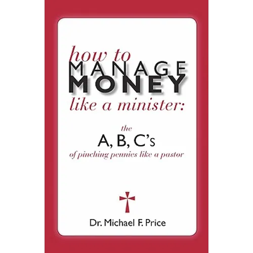 How to Manage Money Like a Minister: The ABC's of Pinching Pennies Like a Pastor - Paperback