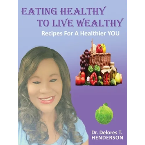 Eating Healthy to Live Wealthy: Recipes For A Healthier YOU - Paperback