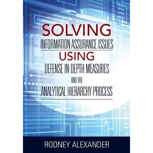 Solving Information Assurance Issues using Defense in Depth Measures and The Analytical Hiearchy Process - Paperback