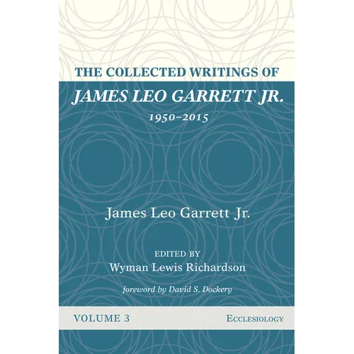 The Collected Writings of James Leo Garrett Jr., 1950-2015: Volume Three: Ecclesiology - Hardcover