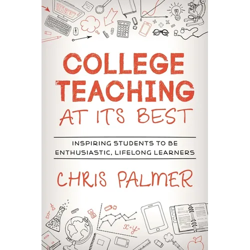 College Teaching at Its Best: Inspiring Students to Be Enthusiastic, Lifelong Learners - Hardcover