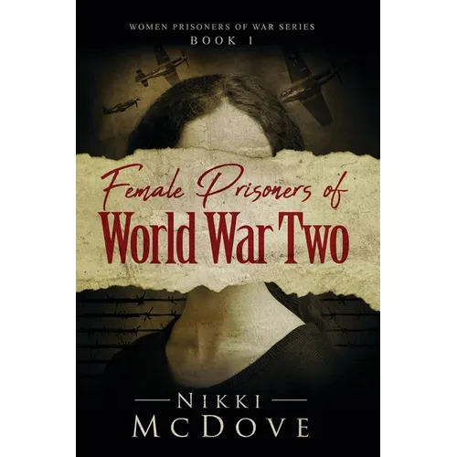 Female Prisoners of World War Two: True Stories of 5 Incredible Women Who Pushed the Boundaries of Women's Roles in War - Paperback