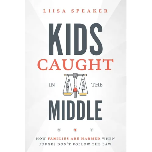 Kids Caught in the Middle: How Families Are Harmed When Judges Don't Follow the Law - Paperback