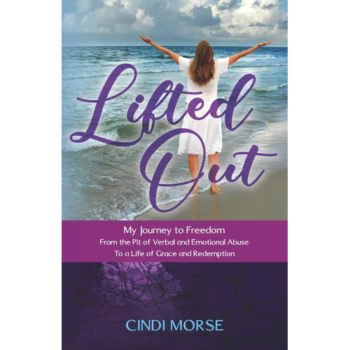 Lifted Out: My Journey to Freedom From the Pit of Verbal and Emotional Abuse To a Life of Grace and Redemption - Paperback
