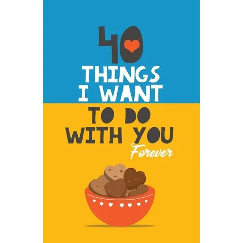 40 Things I Want to Do with You Forever: Valentine Gift Book. Anniversary Gift - Paperback