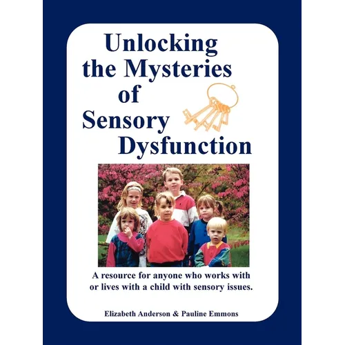 Unlocking the Mysteries of Sensory Dysfunction: A Resource for Anyone Who Works With, or Lives With, a Child with Sensory Issues - Paperback