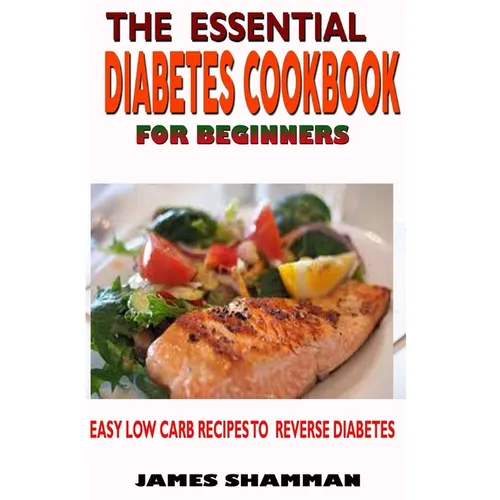 The Essential Diabetes Cookbook for Beginners: Easy Low Carb Recipes Recipes to Reverse Diabetes - Paperback