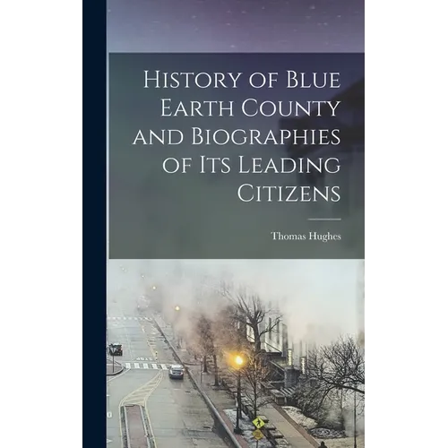 History of Blue Earth County and Biographies of its Leading Citizens - Hardcover