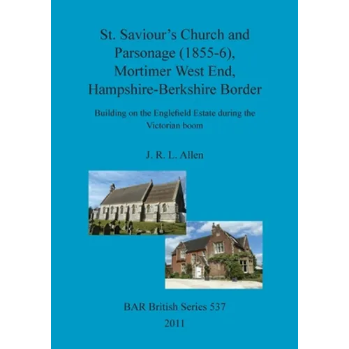 St. Saviour's Church and Parsonage (1855-6), Mortimer West End, Hampshire-Berkshire Border: Building on the Englefield Estate during the Victorian boo - Paperback