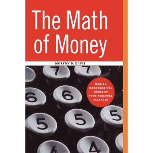 The Math of Money: Making Mathematical Sense of Your Personal Finances - Paperback