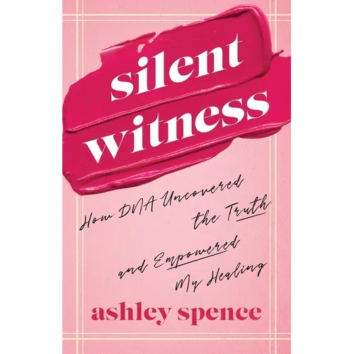 Silent Witness: How DNA Uncovered the Truth and Empowered My Healing