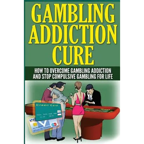 The Gambling Addiction Cure: How to Overcome Gambling Addiction and Stop Compulsive Gambling For Life - Paperback