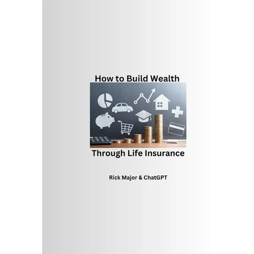 How to Build Wealth Through Life Insurance - Paperback