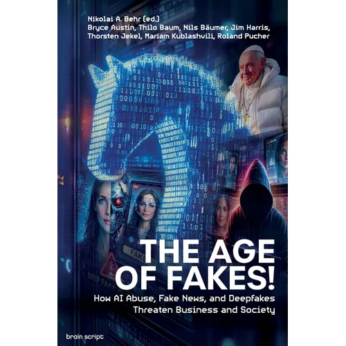 The Age of Fakes!: How AI Abuse, Fake News, and Deepfakes Threaten Business and Society - Paperback
