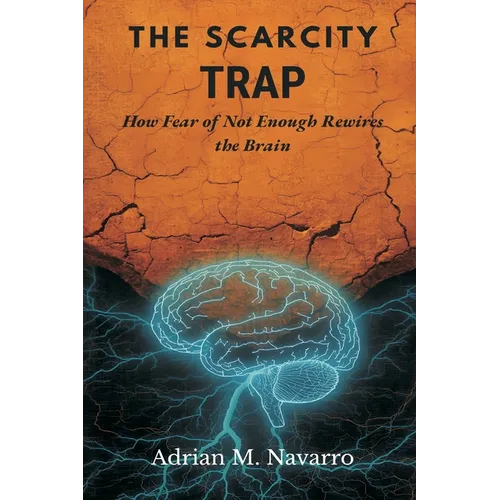 The Scarcity Trap: How Fear of Not Enough Rewires the Brain - Paperback