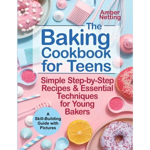 The Baking Cookbook for Teens: Simple Step-by-Step Recipes & Essential Techniques for Young Bakers. A Skill-Building Guide with Pictures - Paperback
