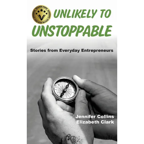 Unlikely to Unstoppable: Stories from Everyday Entrepreneurs - Hardcover