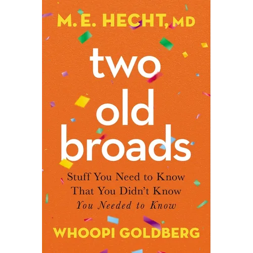 Two Old Broads: Stuff You Need to Know That You Didn't Know You Needed to Know - Hardcover