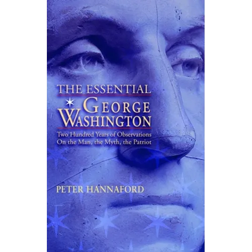 The Essential George Washington: Two Hundred Years of Observations on the Man, the Myth, the Patriot - Paperback
