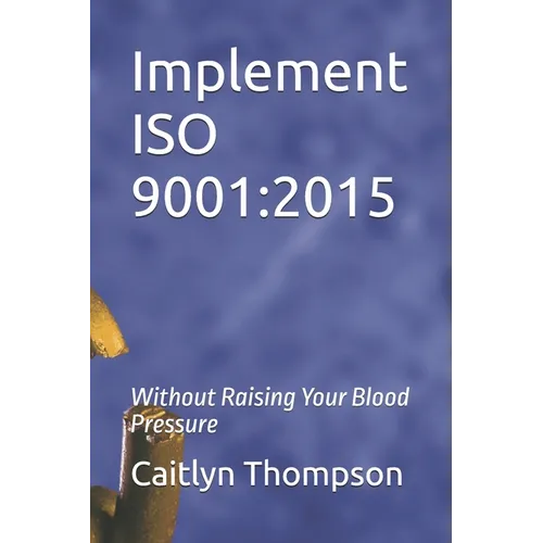 Implement ISO 9001: 2015: Without Raising Your Blood Pressure - Paperback
