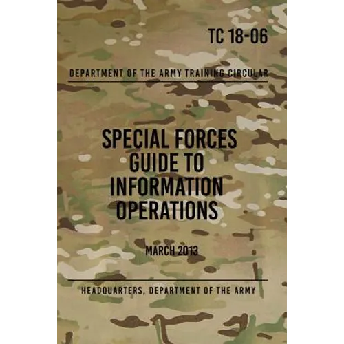 TC 18-06 Special Forces Guide to Information Operations: March 2013 - Paperback
