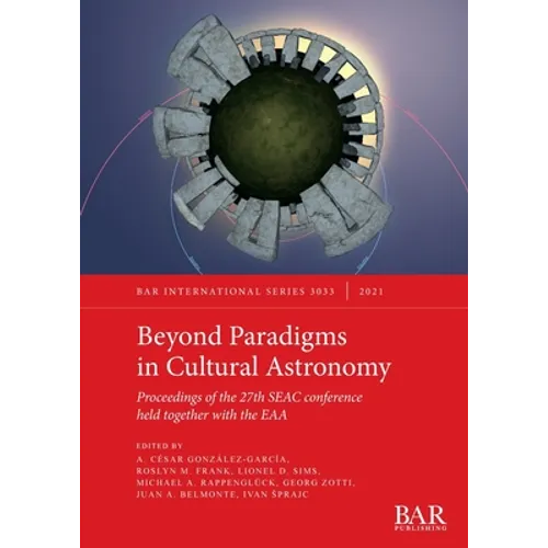 Beyond Paradigms in Cultural Astronomy: Proceedings of the 27th SEAC conference held together with the EAA - Paperback