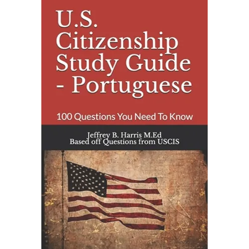 U.S. Citizenship Study Guide - Portuguese: 100 Questions You Need To Know