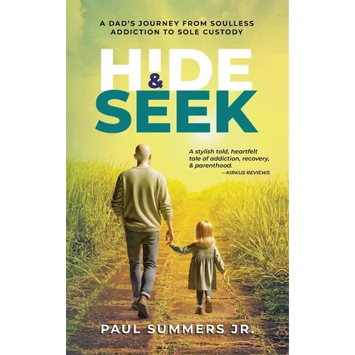 Hide and Seek: A Dad's Journey From Soulless Addiction to Sole Custody - Hardcover
