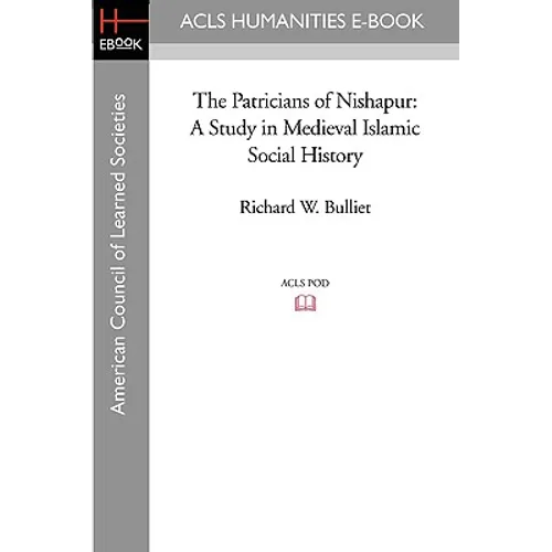 The Patricians of Nishapur: A Study in Medieval Islamic Social History - Paperback
