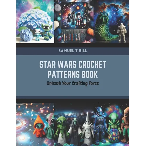Star Wars Crochet Patterns Book: Unleash Your Crafting Force - Paperback