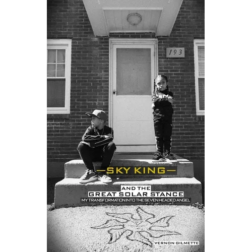 Sky King and The Great Solar Stance: My Transformation Into The Seven Headed Angel- A Hip Hop Story - Paperback