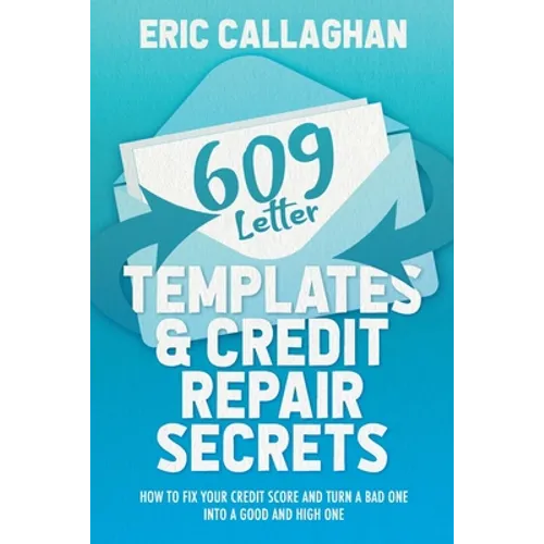 609 Letter Templates & Credit Repair Secrets: How to Fix Your Credit Score and Turn a Bad One Into a Good and High One - Paperback