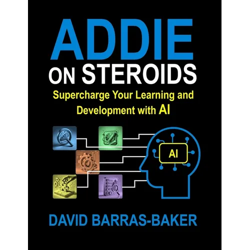ADDIE on Steroids: The AI-Enhanced Guide to Instructional Design, 2025 Release - Paperback