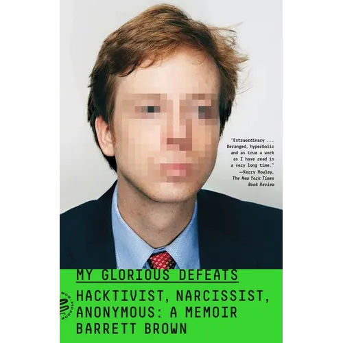 My Glorious Defeats: Hacktivist, Narcissist, Anonymous: A Memoir