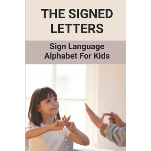 The Signed Letters: Sign Language Alphabet For Kids: The Signed Letters - Paperback