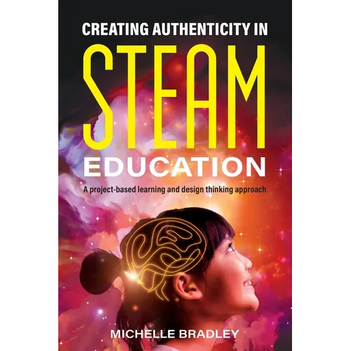 Creating Authenticity in STEAM Education: A project-based learning and design thinking approach - Paperback