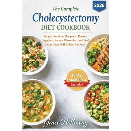 The Complete Cholecystectomy Diet Cookbook: Simple, Soothing Recipes to Restore Digestion, Reduce Discomfort, and Feel Better After Gallbladder Remova - Paperback