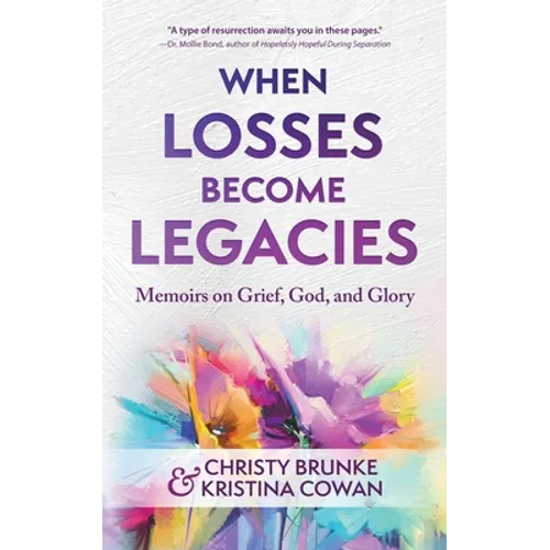 When Losses Become Legacies: Memoirs on Grief, God, and Glory - Paperback