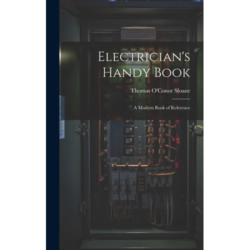 Electrician's Handy Book: A Modern Book of Reference - Hardcover