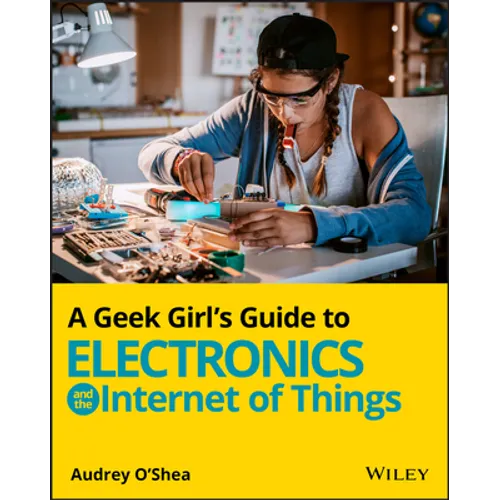 A Geek Girl's Guide to Electronics and the Internet of Things - Paperback