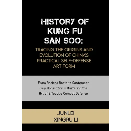 History of Kung Fu San Soo: Tracing the Origins and Evolution of China's Practical Self-Defense Art Form: From Ancient Roots to Contemporary Appli - Paperback
