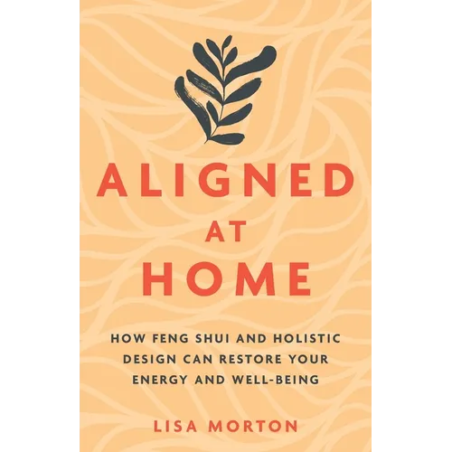 Aligned at Home: How Feng Shui and Holistic Design Can Restore Your Energy and Well-Being - Paperback