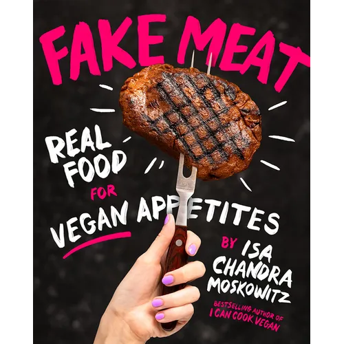 Fake Meat: Real Food for Vegan Appetites - Hardcover