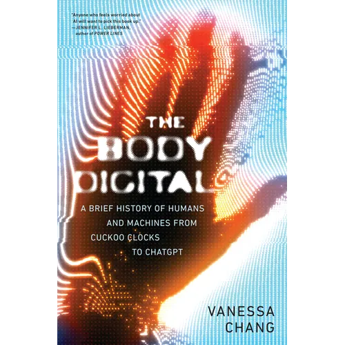 The Body Digital: A Brief History of Humans and Machines from Cuckoo Clocks to ChatGPT