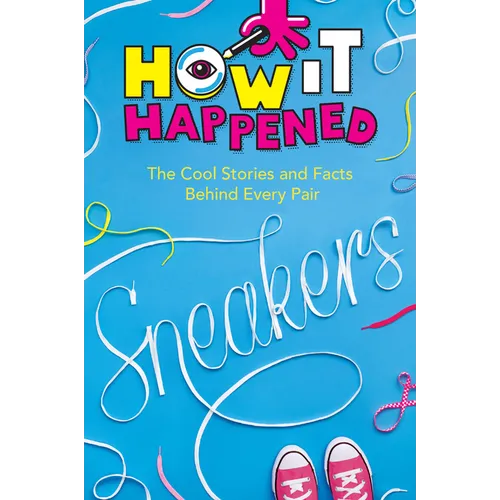 How It Happened! Sneakers: The Cool Stories and Facts Behind Every Pair - Hardcover